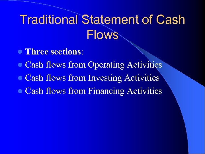Traditional Statement of Cash Flows l Three sections: l Cash flows from Operating Activities