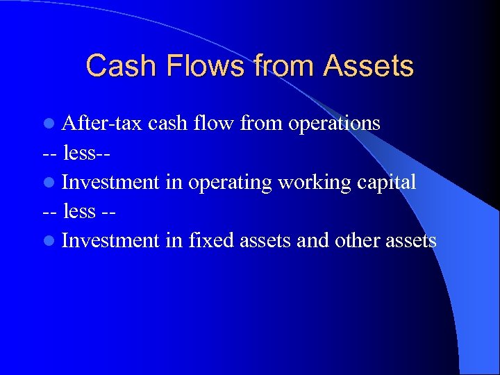 Cash Flows from Assets l After-tax cash flow from operations -- less-l Investment in