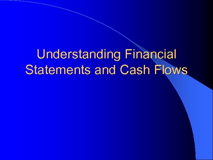 Understanding Financial Statements and Cash Flows 