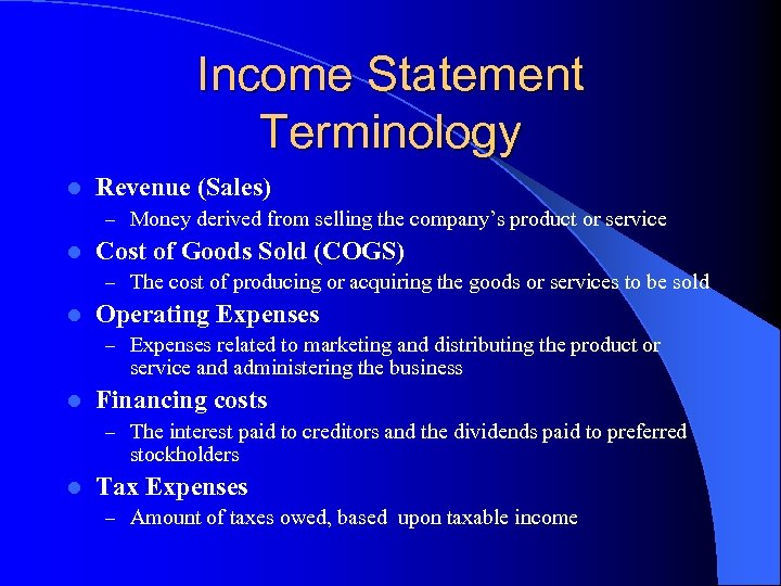 Income Statement Terminology l Revenue (Sales) – Money derived from selling the company’s product