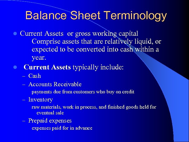 Balance Sheet Terminology Current Assets or gross working capital Comprise assets that are relatively