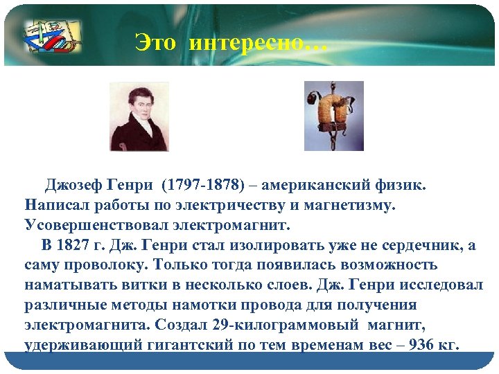Это интересно… Джозеф Генри (1797 -1878) – американский физик. Написал работы по электричеству и