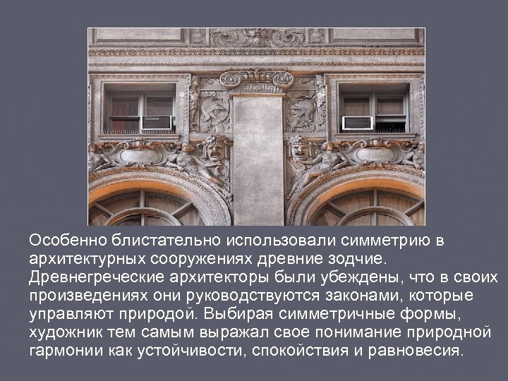 Особенно блистательно использовали симметрию в архитектурных сооружениях древние зодчие. Древнегреческие архитекторы были убеждены, что