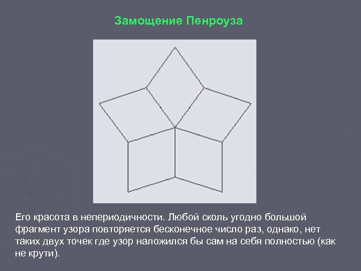Замощение Пенроуза Его красота в непериодичности. Любой сколь угодно большой фрагмент узора повторяется бесконечное