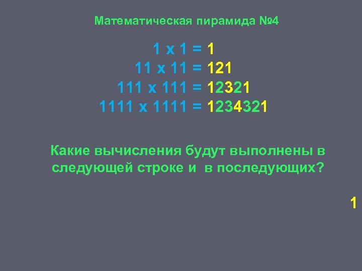 Математическая пирамида № 4 1 x 1=1 11 x 11 = 121 111 x
