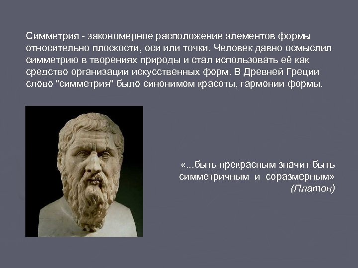 Симметрия - закономерное расположение элементов формы относительно плоскости, оси или точки. Человек давно осмыслил