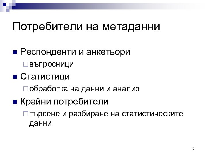 Потребители на метаданни n Респонденти и анкетьори ¨ въпросници n Статистици ¨ обработка n