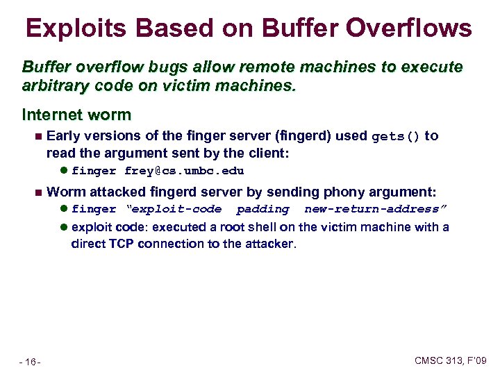 Exploits Based on Buffer Overflows Buffer overflow bugs allow remote machines to execute arbitrary