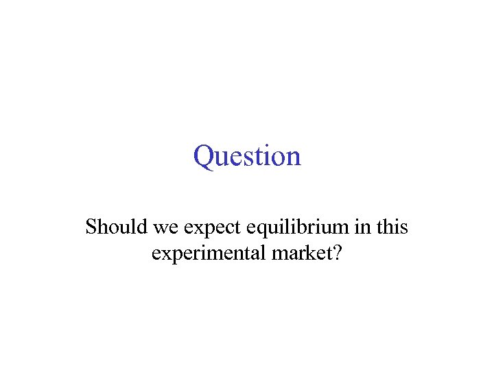 Question Should we expect equilibrium in this experimental market? 