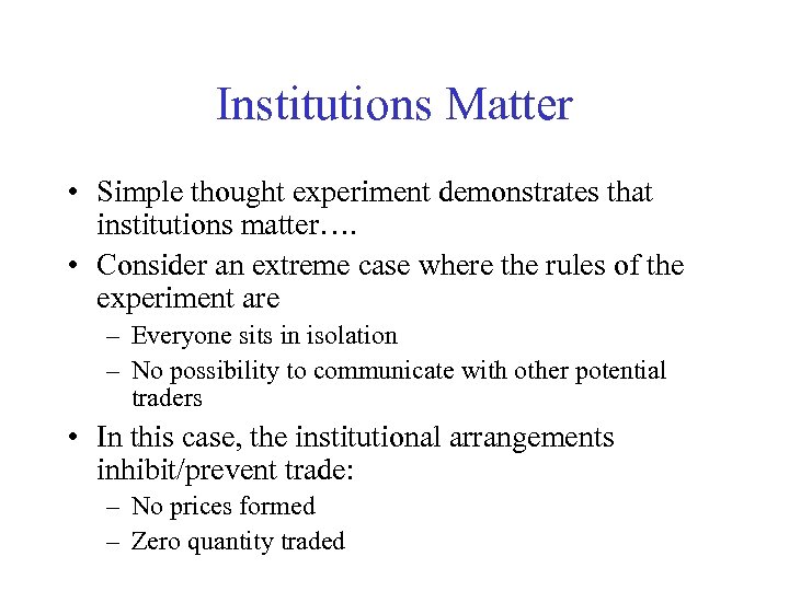 Institutions Matter • Simple thought experiment demonstrates that institutions matter…. • Consider an extreme