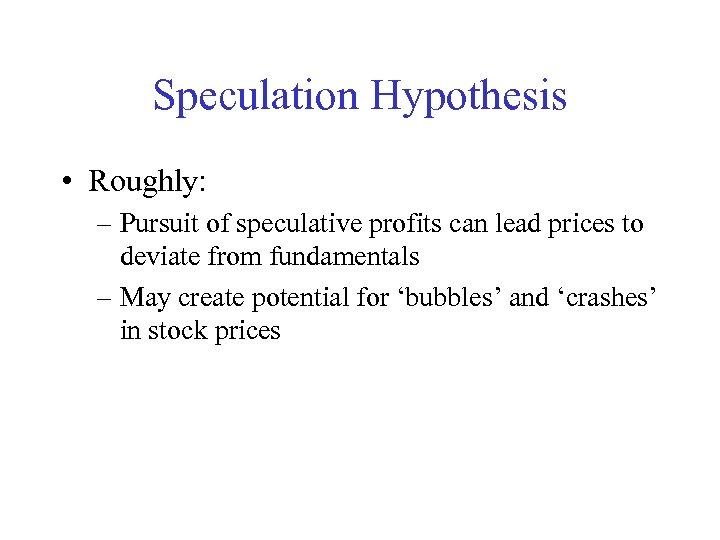 Speculation Hypothesis • Roughly: – Pursuit of speculative profits can lead prices to deviate