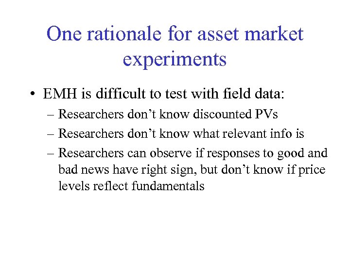 One rationale for asset market experiments • EMH is difficult to test with field