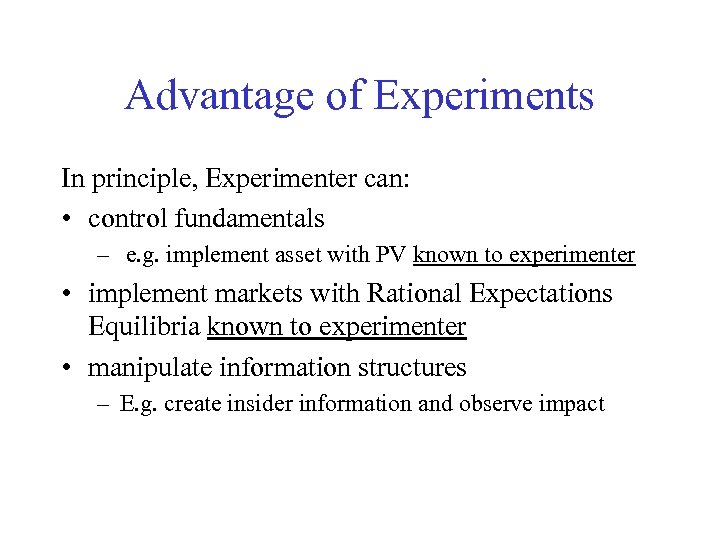 Advantage of Experiments In principle, Experimenter can: • control fundamentals – e. g. implement