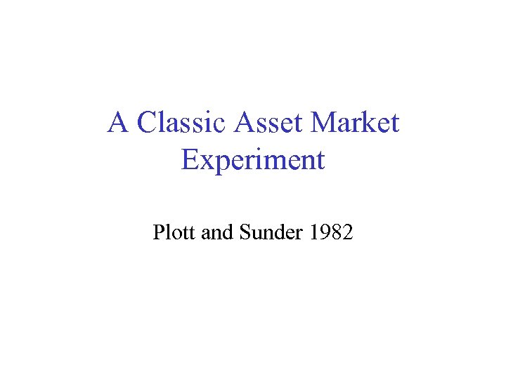 A Classic Asset Market Experiment Plott and Sunder 1982 