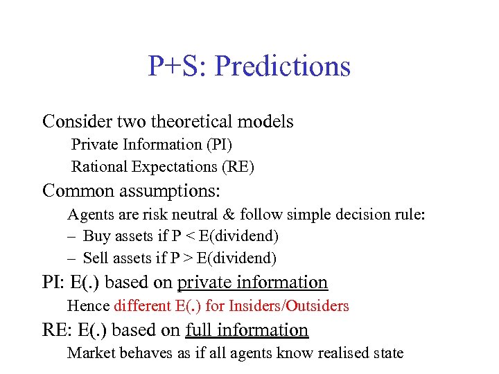 P+S: Predictions Consider two theoretical models Private Information (PI) Rational Expectations (RE) Common assumptions: