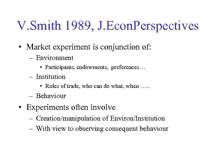 V. Smith 1989, J. Econ. Perspectives • Market experiment is conjunction of: – Environment