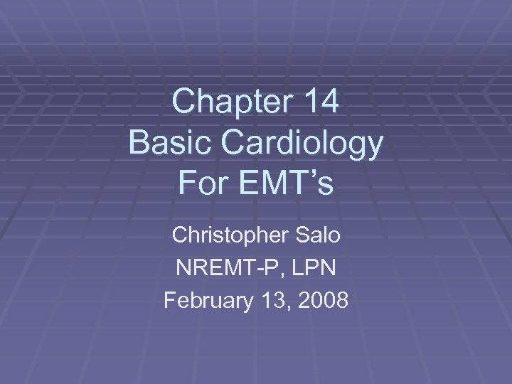 Chapter 14 Basic Cardiology For EMT’s Christopher Salo NREMT-P, LPN February 13, 2008 