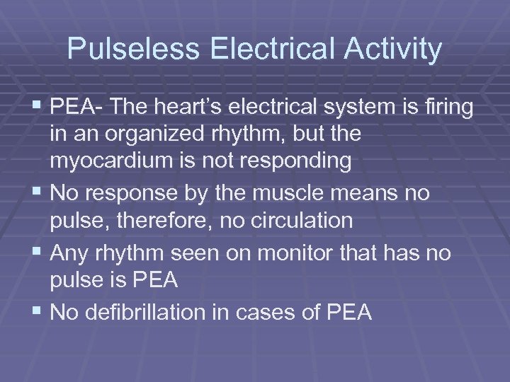 Pulseless Electrical Activity § PEA- The heart’s electrical system is firing in an organized