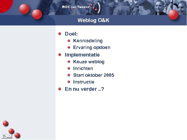 Weblog O&K Doel: Kennisdeling Ervaring opdoen Implementatie Keuze weblog Inrichten Start oktober 2005 Instructie