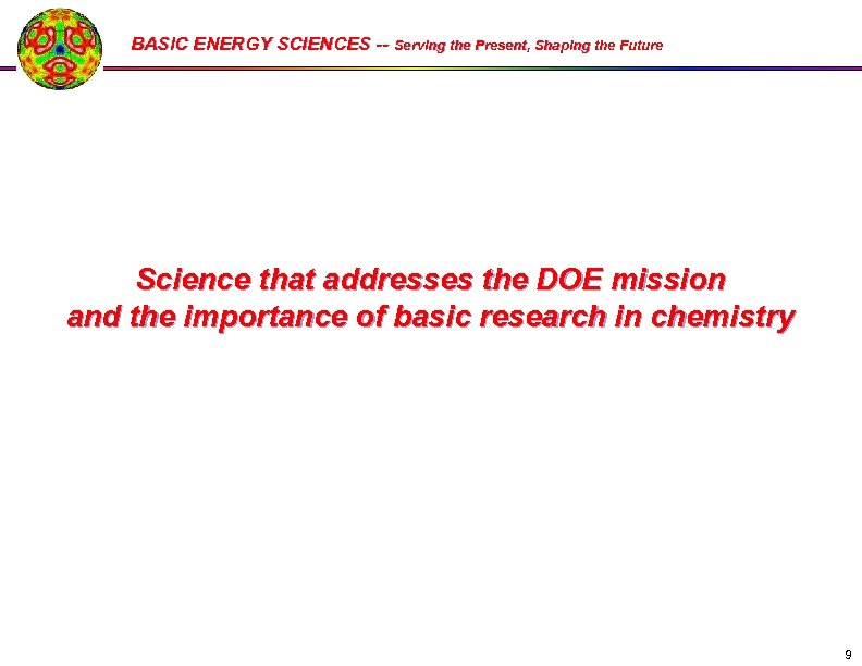 BASIC ENERGY SCIENCES -- Serving the Present, Shaping the Future Science that addresses the