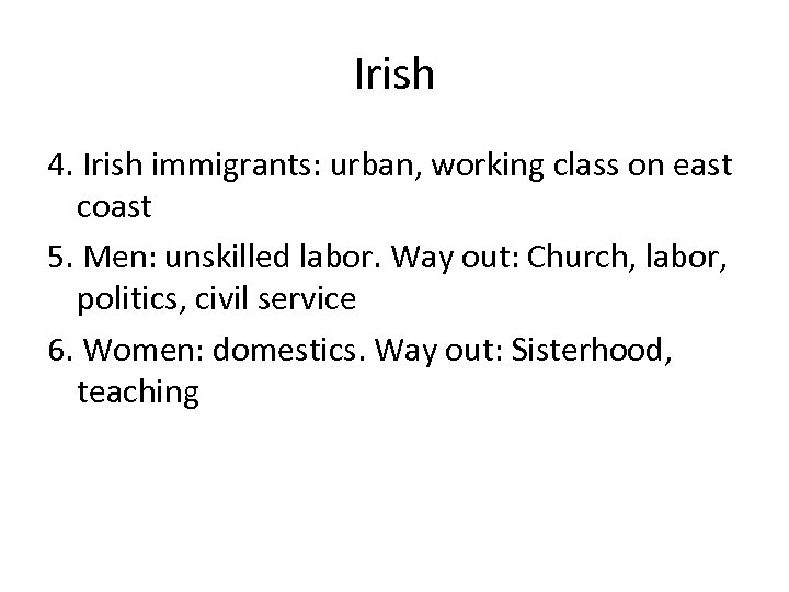 Irish 4. Irish immigrants: urban, working class on east coast 5. Men: unskilled labor.