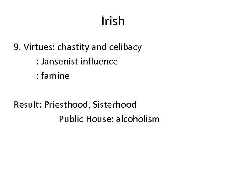 Irish 9. Virtues: chastity and celibacy : Jansenist influence : famine Result: Priesthood, Sisterhood