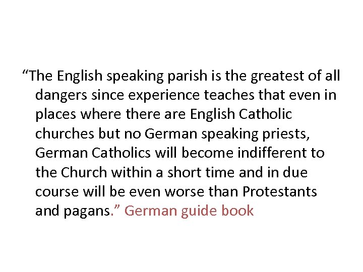 “The English speaking parish is the greatest of all dangers since experience teaches that