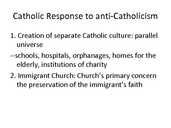 Catholic Response to anti-Catholicism 1. Creation of separate Catholic culture: parallel universe --schools, hospitals,