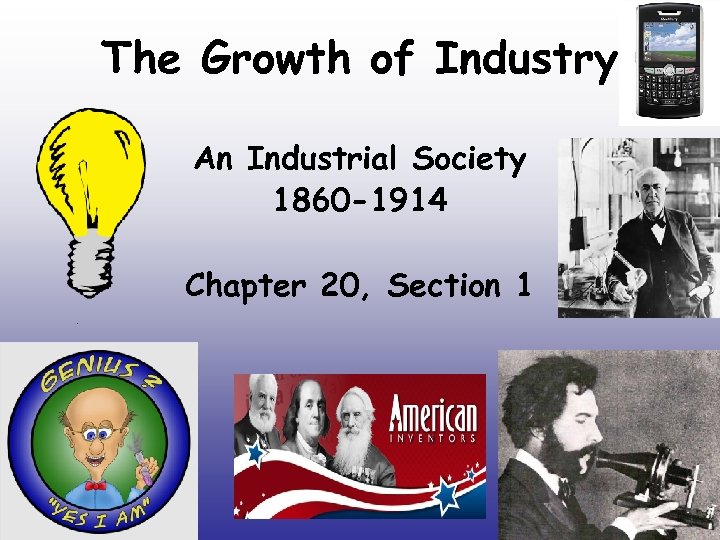 The Growth of Industry An Industrial Society 1860 -1914 Chapter 20, Section 1 