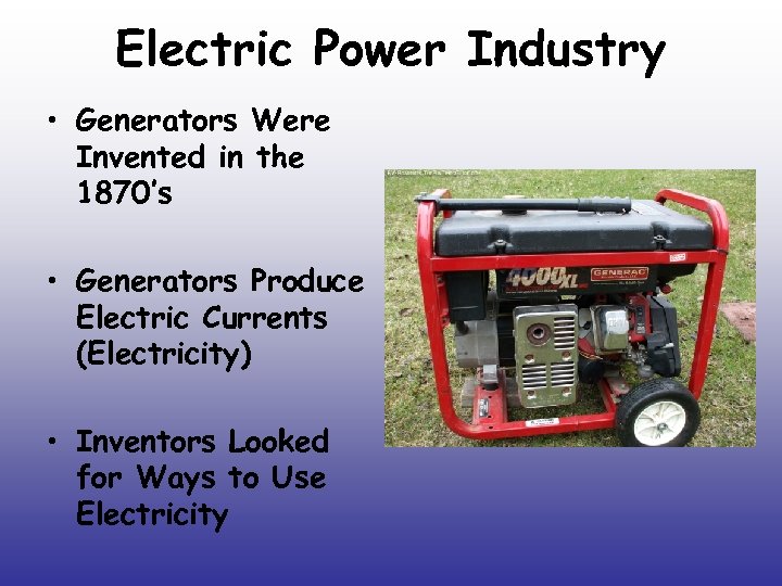 Electric Power Industry • Generators Were Invented in the 1870’s • Generators Produce Electric