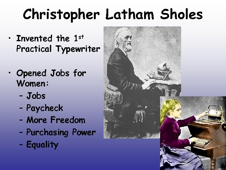 Christopher Latham Sholes • Invented the 1 st Practical Typewriter • Opened Jobs for