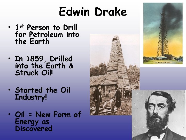 Edwin Drake • 1 st Person to Drill for Petroleum into the Earth •