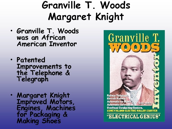 Granville T. Woods Margaret Knight • Granville T. Woods was an African American Inventor