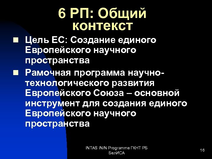 6 РП: Общий контекст n Цель ЕС: Создание единого Европейского научного пространства n Рамочная