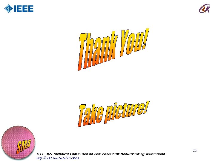 IEEE RAS Technical Committee on Semiconductor Manufacturing Automation http: //xs 3 d. kaist. edu/TC-SMA