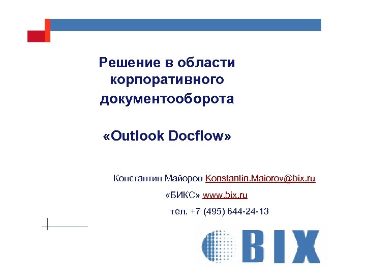 Решение в области корпоративного документооборота «Outlook Docflow» Константин Майоров Konstantin. Maiorov@bix. ru «БИКС» www.
