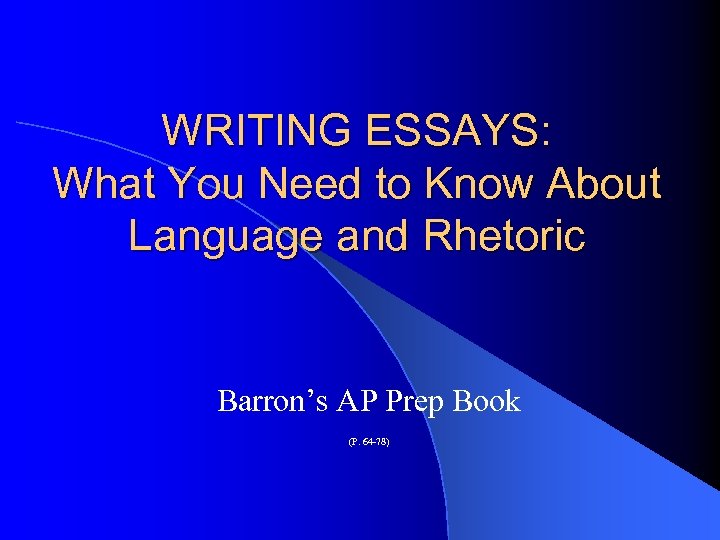 WRITING ESSAYS: What You Need to Know About Language and Rhetoric Barron’s AP Prep