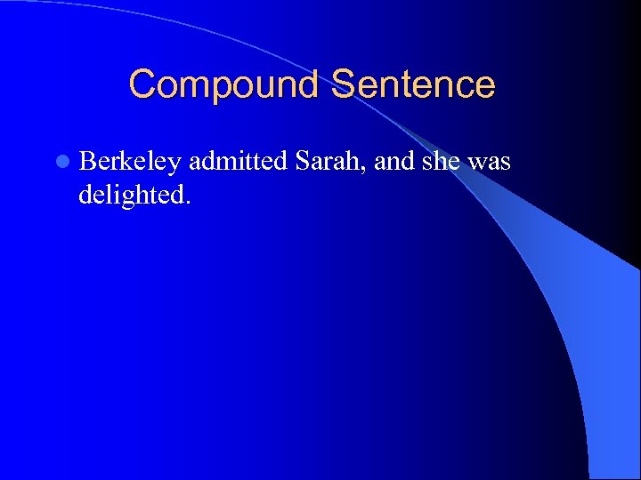 Compound Sentence l Berkeley admitted Sarah, and she was delighted. 