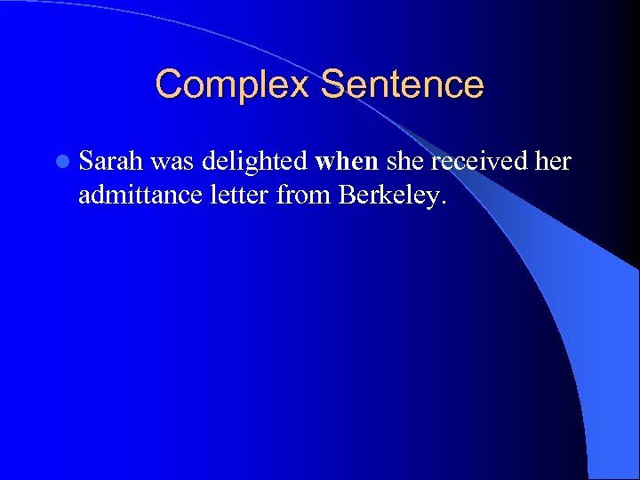 Complex Sentence l Sarah was delighted when she received her admittance letter from Berkeley.