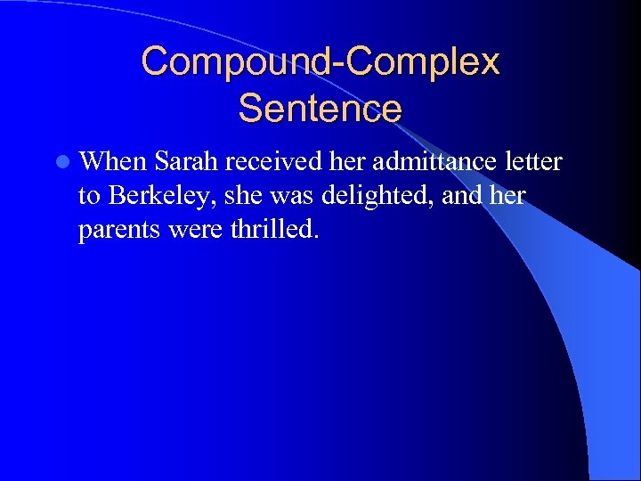 Compound-Complex Sentence l When Sarah received her admittance letter to Berkeley, she was delighted,