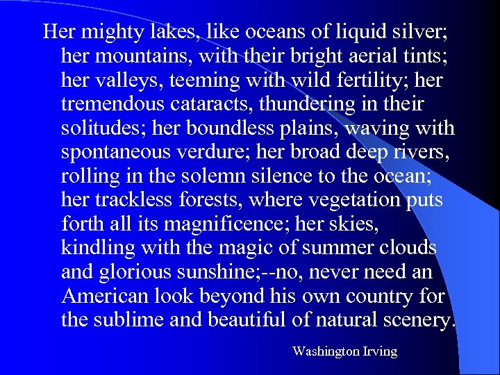 Her mighty lakes, like oceans of liquid silver; her mountains, with their bright aerial