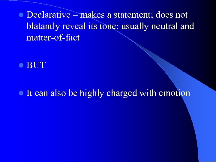 l Declarative – makes a statement; does not blatantly reveal its tone; usually neutral