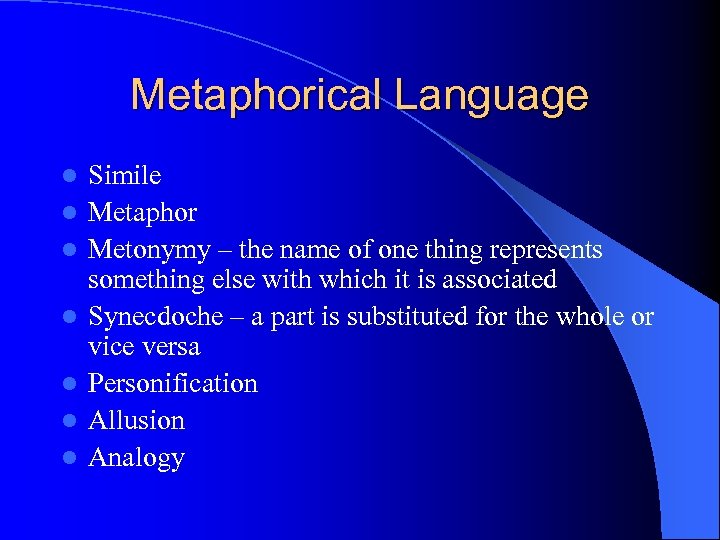 Metaphorical Language l l l l Simile Metaphor Metonymy – the name of one