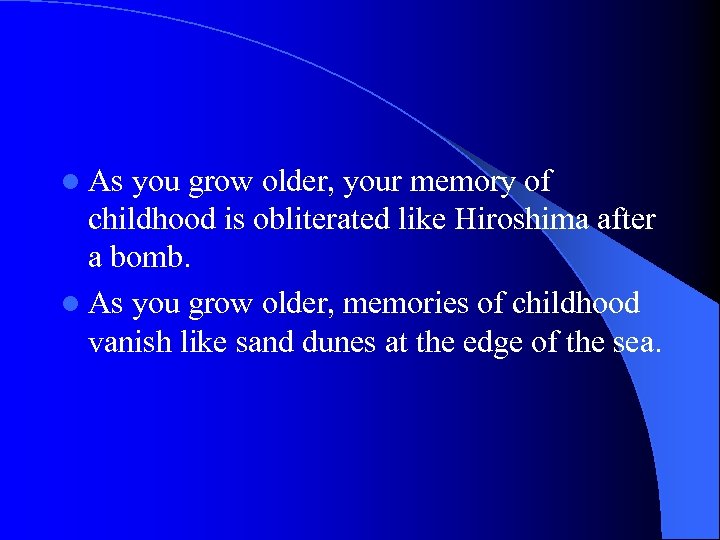 l As you grow older, your memory of childhood is obliterated like Hiroshima after