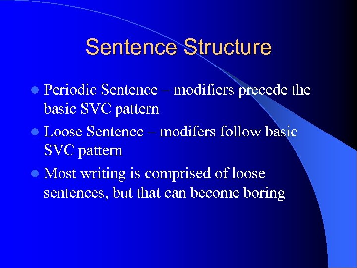 Sentence Structure l Periodic Sentence – modifiers precede the basic SVC pattern l Loose