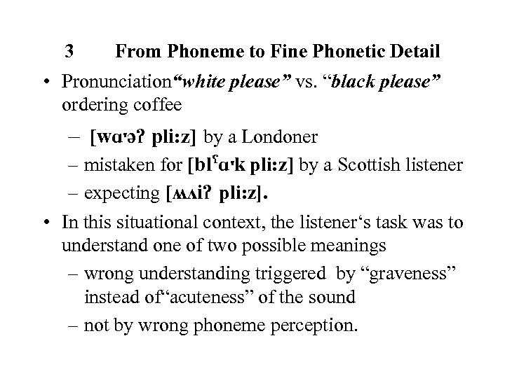 3 From Phoneme to Fine Phonetic Detail • Pronunciation“white please” vs. “black please” ordering