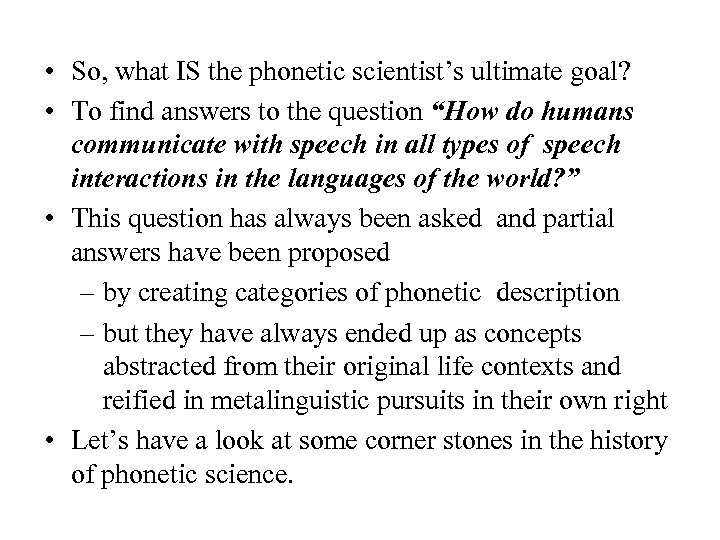 • So, what IS the phonetic scientist’s ultimate goal? • To find answers