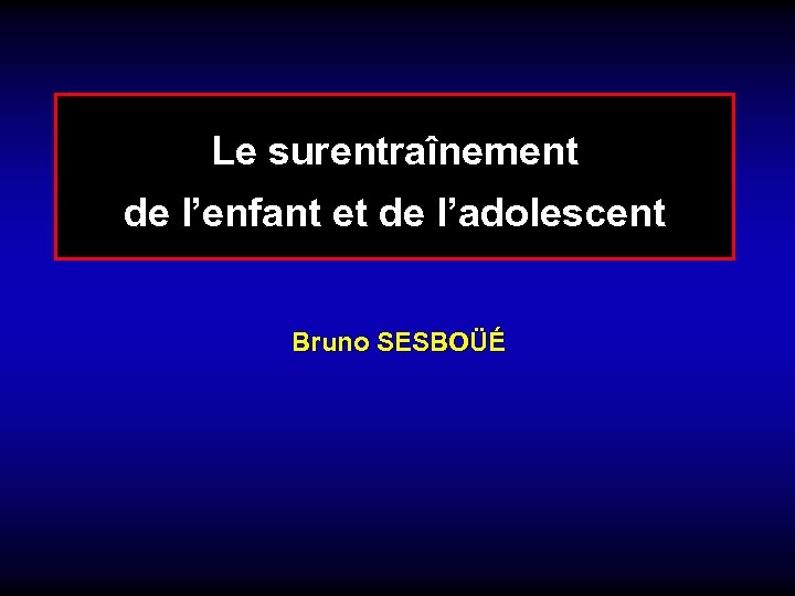 Le surentraînement de l’enfant et de l’adolescent Bruno SESBOÜÉ 