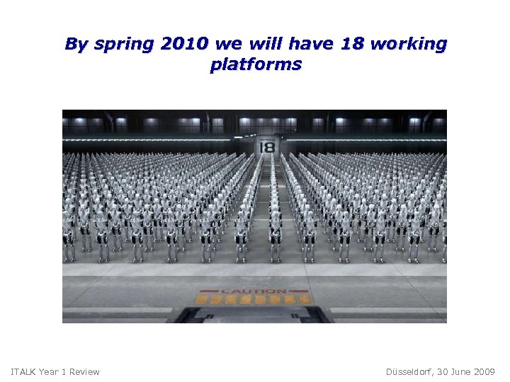 By spring 2010 we will have 18 working platforms ITALK Year 1 Review Düsseldorf,