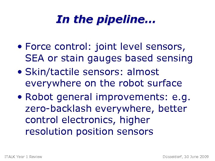 In the pipeline… • Force control: joint level sensors, SEA or stain gauges based